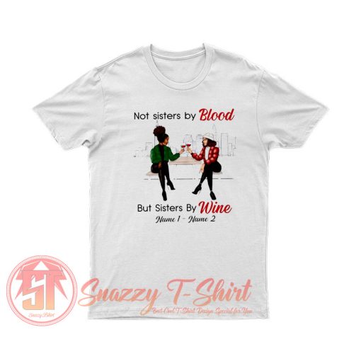 Not Sisters By Blood But Sisters By Wine T Shirt