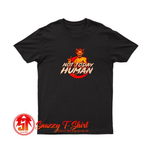 Not Today Human T Shirt