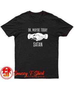 OK Maybe Today Satan T Shirt