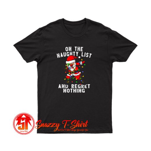 On The Naughty List And I Regret Nothing T Shirt