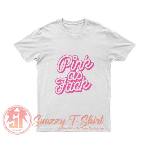 Pink As Fuck Graohic T Shirt