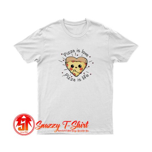 Pizza is love Pizza is life T Shirt