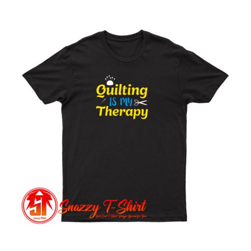 Quilting Is My Therapy T Shirt