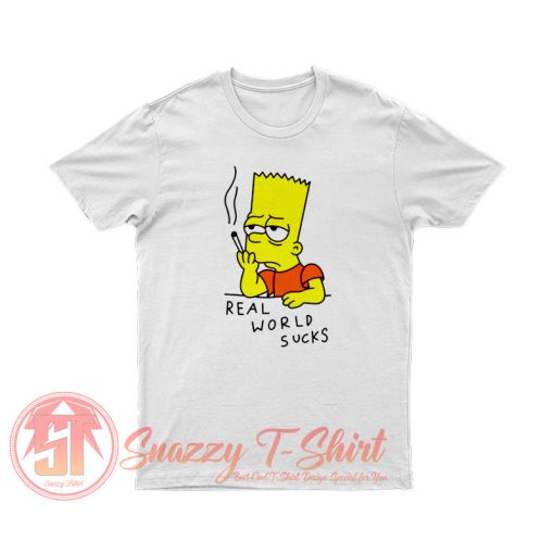 Real World Suck Bart Smoking Quotes T Shirt