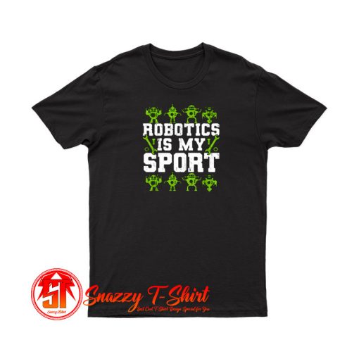 Robotics Is My Sport T Shirt