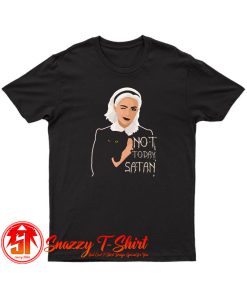 Sabrina Not Today Satan T Shirt