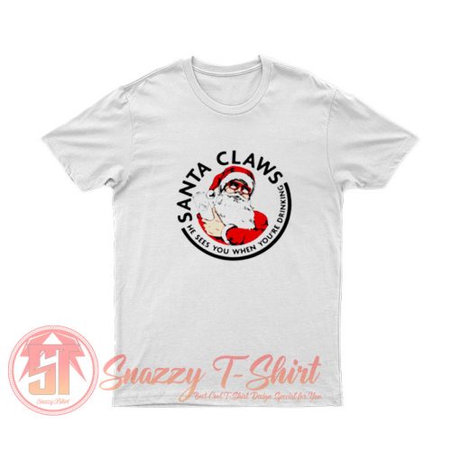 Santa Claws He Sees you When youre Drinking T Shirt