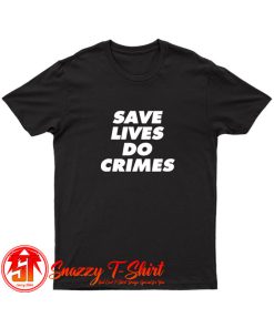 Save lives do crimes T Shirt