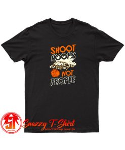 Shoot Hoops Not People Sportsperson Statement T Shirt