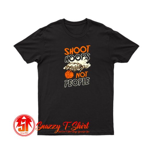 Shoot Hoops Not People Sportsperson Statement T Shirt