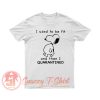 Snoopy I used to be for and then I quarantined T Shirt