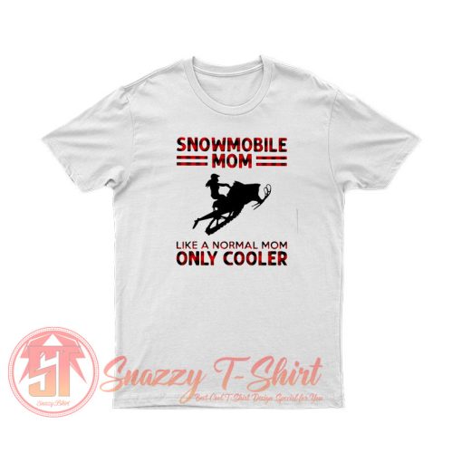 Snowmobile Mom Like A Normal Mom Only Cooler T Shirt