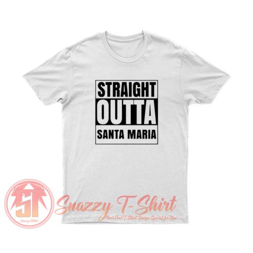 Straight Outta Santa Maria T Shirt