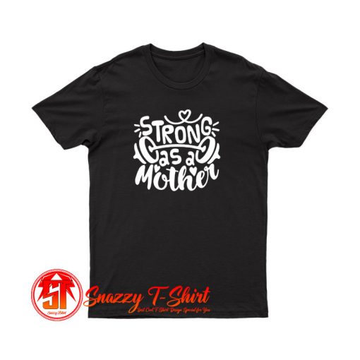 Strong As Mother ddddd T Shirt