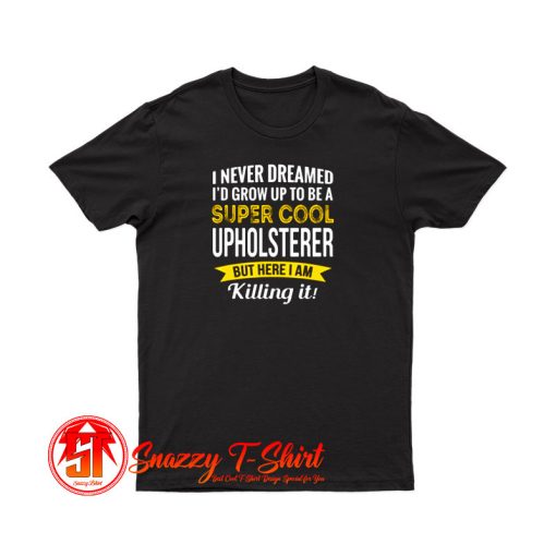 Super Cool Upholsterer T Shirt