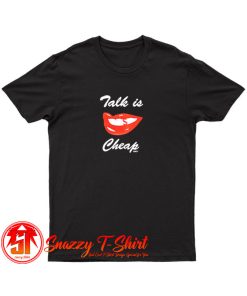 Talk Is Cheap T Shirt