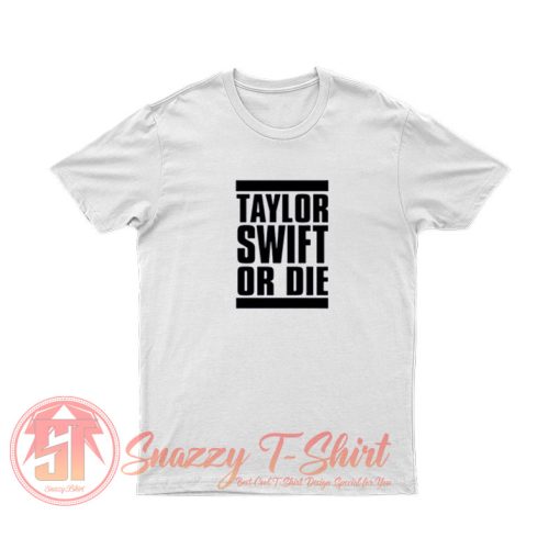 Taylor Swift Or Die Graphic T Shirt