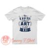 The Earth Without Art Is Just Eh T Shirt