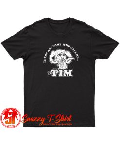 There Are Some Who Call Me Tim T Shirt