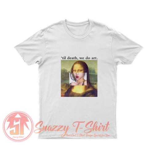 Til Death We Do Art Mona Lisa T Shirt