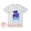 Too Much Sauce Unisex T shirt T Shirt