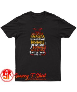 Volunteer Firefighter Because It Takes Big Balls T Shirt