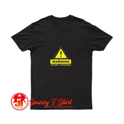 Warning Im Not Listening T Shirt