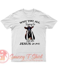 Why You All Trying To Test The Jesus T Shirt