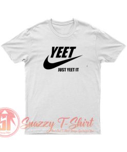 Yeet Just Yeet it T Shirt