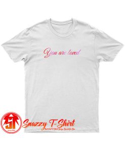 You Are Loved T Shirt