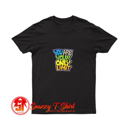 You Are Your Only Limit quote T Shirt