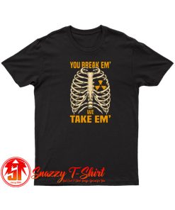 You Break Em T Shirt