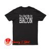 You Had Me At Bacon T Shirt