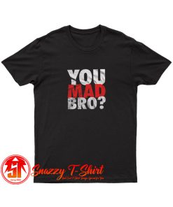 You Mad Bro T Shirt