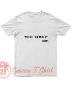 You got dick money Cityboys T Shirt