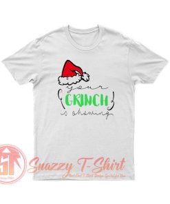 Your Grinch is Showing T Shirt