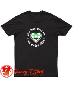 Your Love gives me an extralife T Shirt