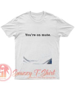 Youre On Mute T Shirt