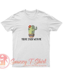 Youre Stuck With Me T Shirt