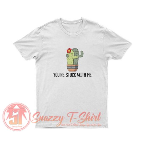 Youre Stuck With Me T Shirt