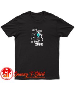 Youre tearing me apart 2020 T Shirt