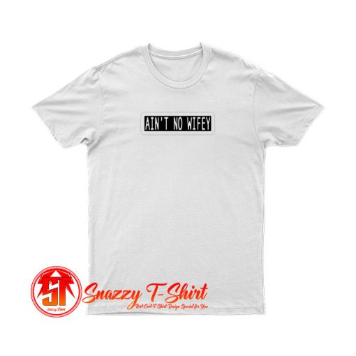 aint no wifey T Shirt