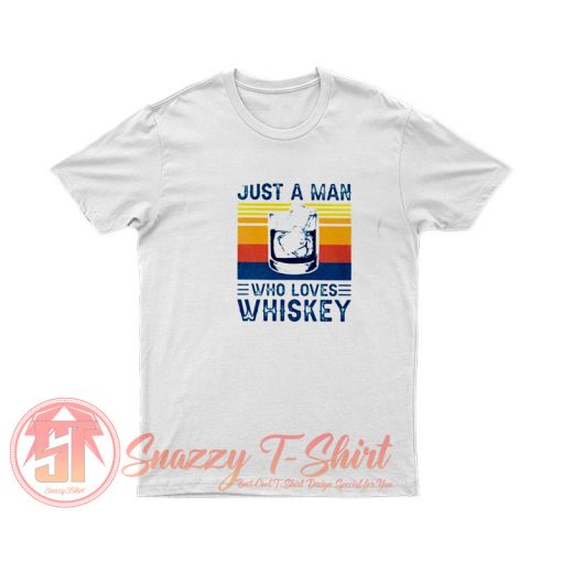 ust a man who loves whiskey T Shirt