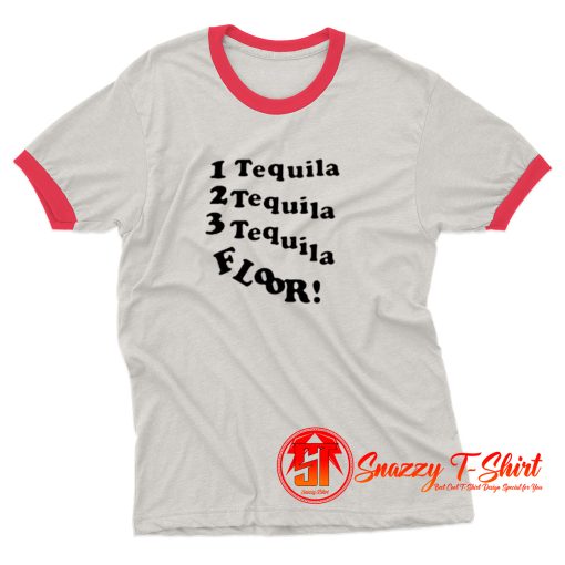 1 Tequila 2 Tequila 3 Tequila Floor Ringer Tee