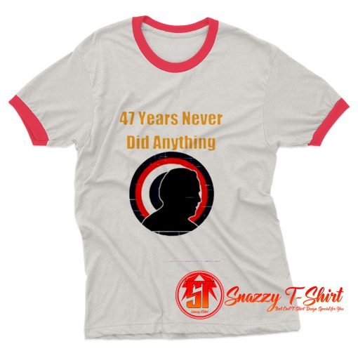 47 years never did anything biden election Ringer Tee