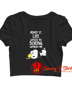 Admit It Life Would Be Boring Without Me Snoopy Crop Top Shirt