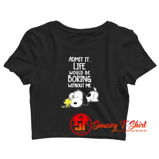 Admit It Life Would Be Boring Without Me Snoopy Crop Top Shirt