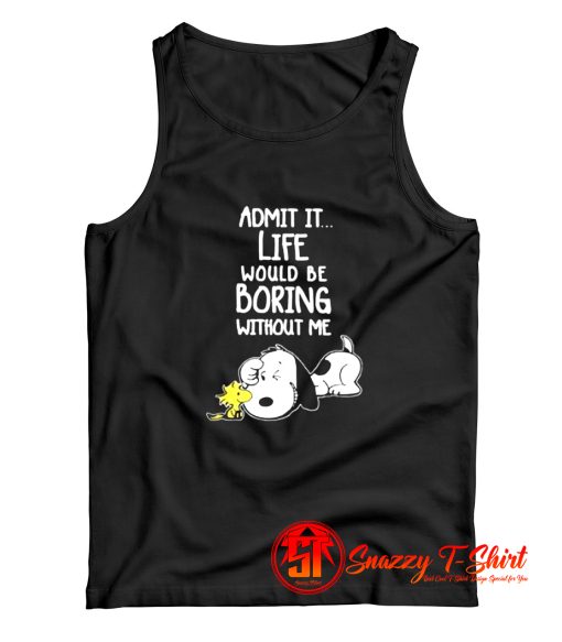 Admit It Life Would Be Boring Without Me Snoopy Tank Top