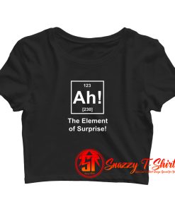 Ah The element of surprise Crop Top Shirt