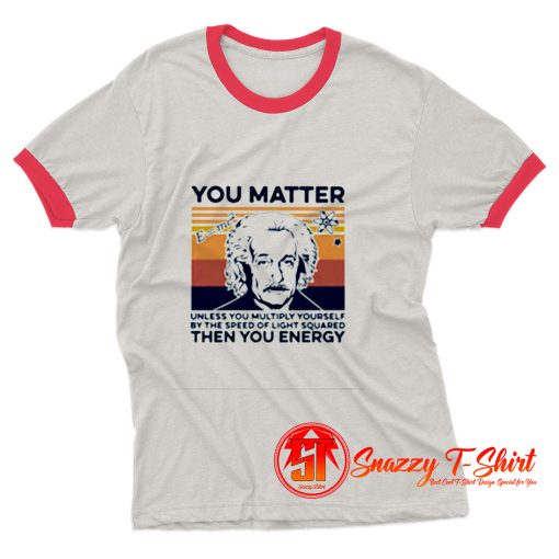 Albert Einstein You Matter Unless You Multiply Yourself Ringer Tee